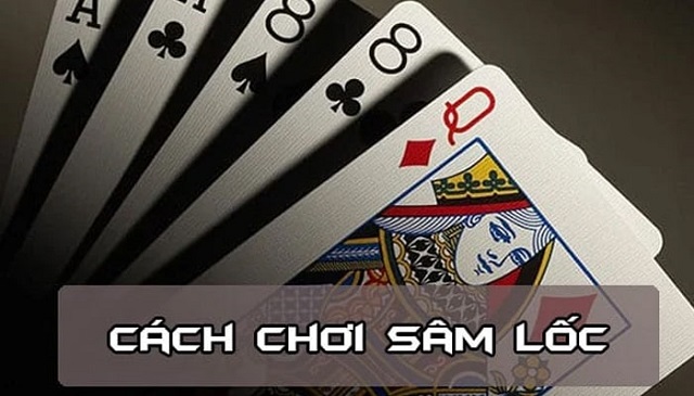 Hướng dẫn chơi bài sâm lốc